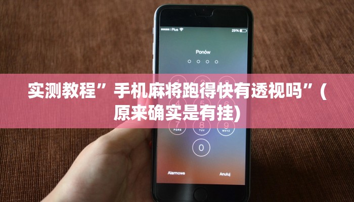 实测教程”手机麻将跑得快有透视吗”(原来确实是有挂)