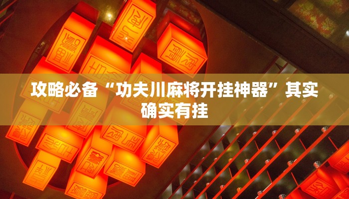 攻略必备“功夫川麻将开挂神器”其实确实有挂

