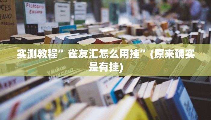 实测教程”雀友汇怎么用挂”(原来确实是有挂)
