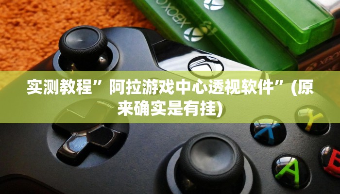 实测教程”阿拉游戏中心透视软件”(原来确实是有挂)