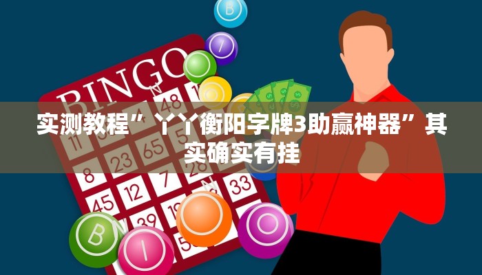 实测教程”丫丫衡阳字牌3助赢神器”其实确实有挂
