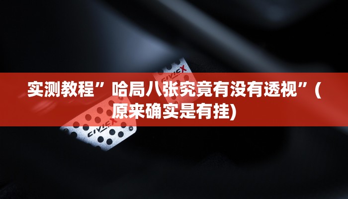 实测教程”哈局八张究竟有没有透视”(原来确实是有挂)