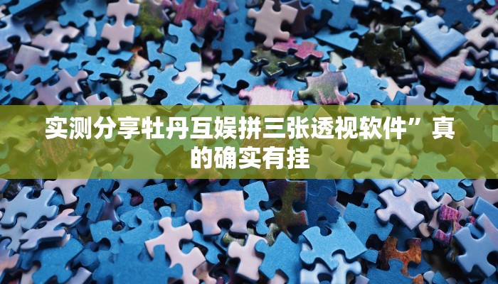 实测分享牡丹互娱拼三张透视软件”真的确实有挂