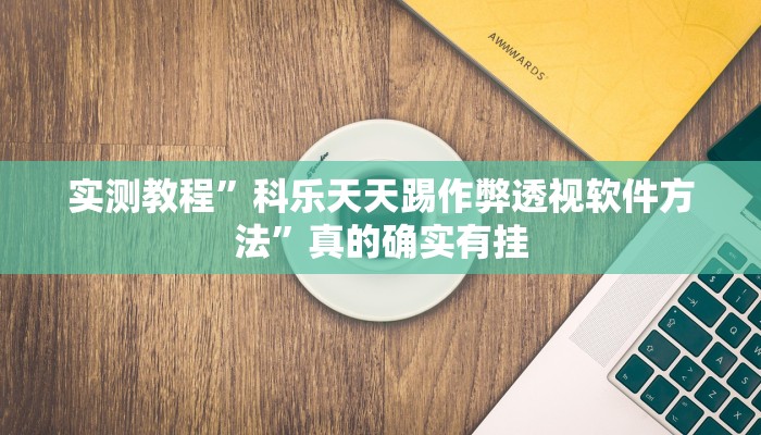 实测教程”科乐天天踢作弊透视软件方法”真的确实有挂