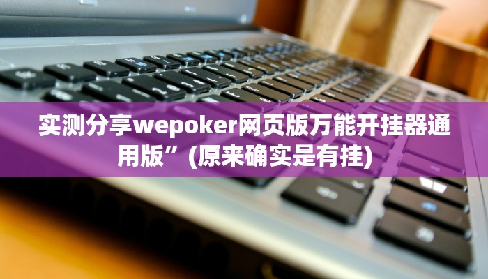 实测分享wepoker网页版万能开挂器通用版”(原来确实是有挂)