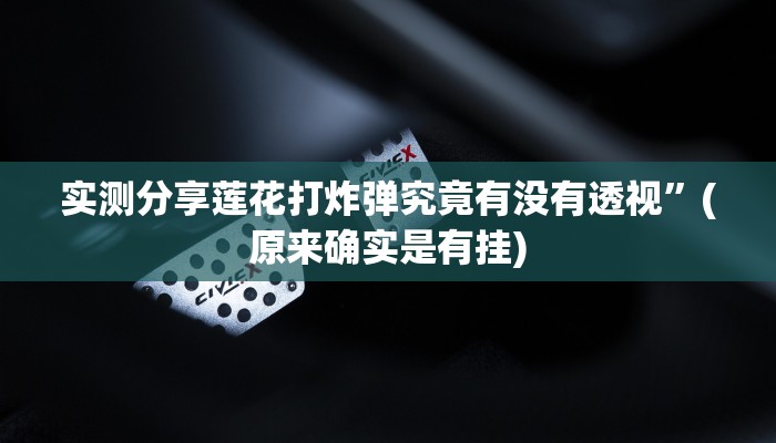实测分享莲花打炸弹究竟有没有透视”(原来确实是有挂)