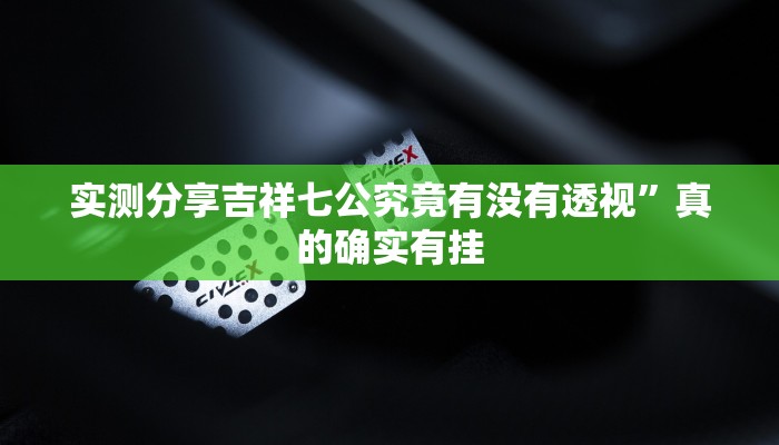 实测分享吉祥七公究竟有没有透视”真的确实有挂