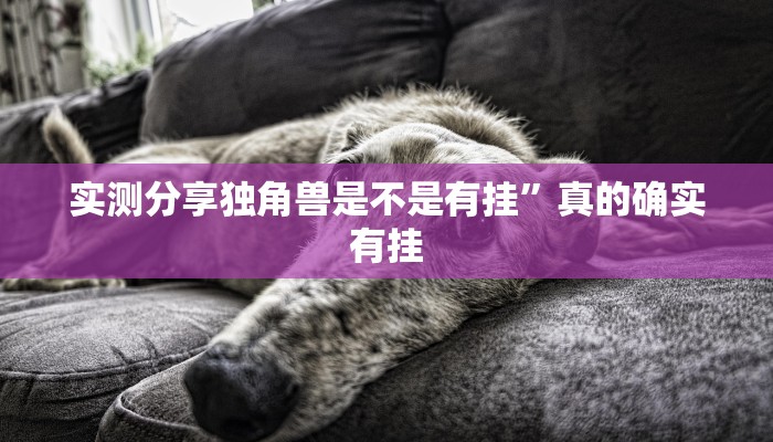 实测分享独角兽是不是有挂”真的确实有挂