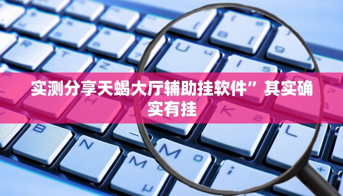 实测分享天蝎大厅辅助挂软件”其实确实有挂
