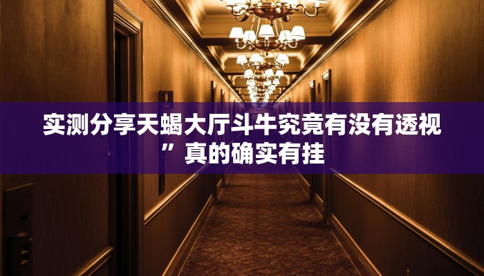 实测分享天蝎大厅斗牛究竟有没有透视”真的确实有挂