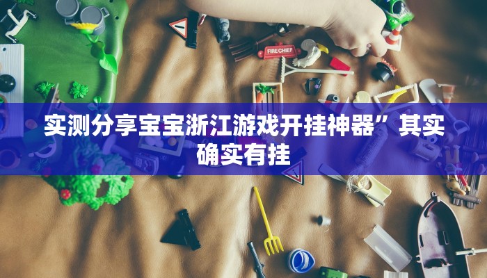 实测分享宝宝浙江游戏开挂神器”其实确实有挂
