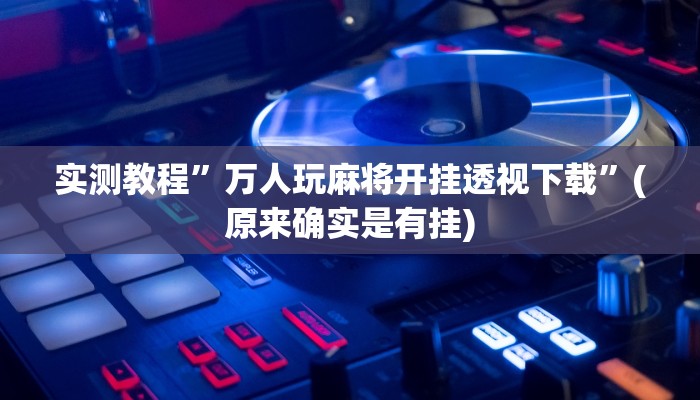攻略必备“微信群链接斗牛透视软件”其实确实有挂
