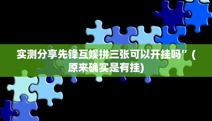 实测分享先锋互娱拼三张可以开挂吗”(原来确实是有挂)