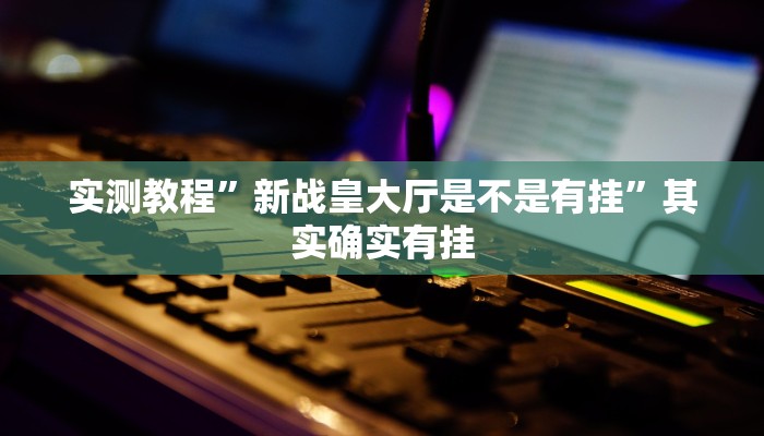 攻略必备“战皇大厅拼三张用挂开挂软件”
(原来确实是有挂)