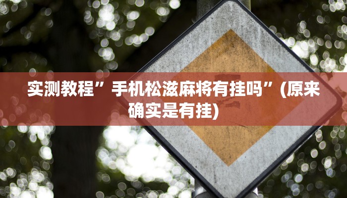 实测教程”手机松滋麻将有挂吗”(原来确实是有挂)