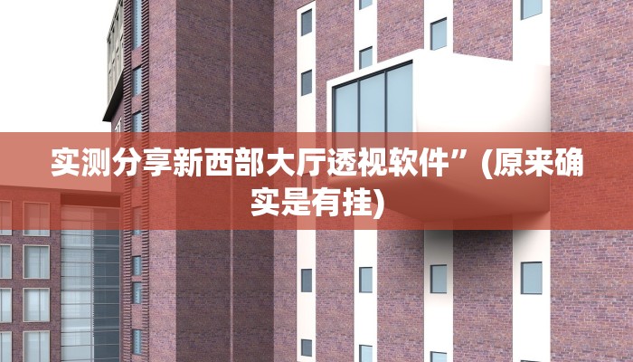 实测分享新西部大厅透视软件”(原来确实是有挂)