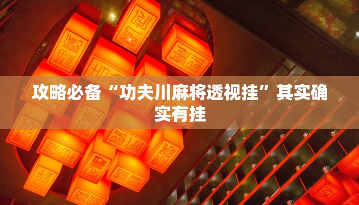攻略必备“功夫川麻将透视挂”其实确实有挂
