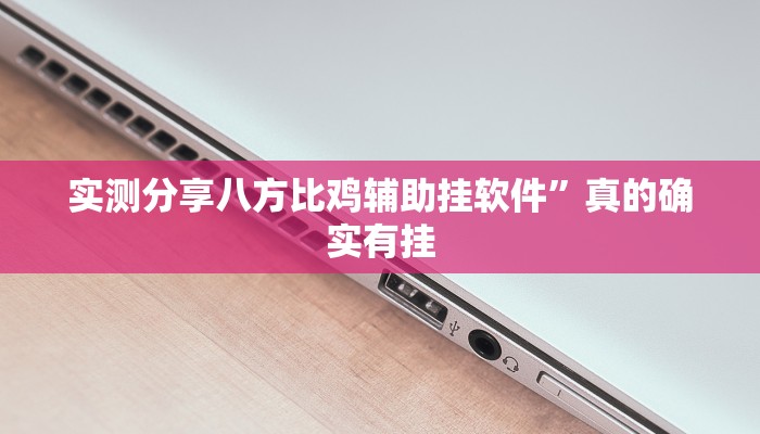 实测分享八方比鸡辅助挂软件”真的确实有挂