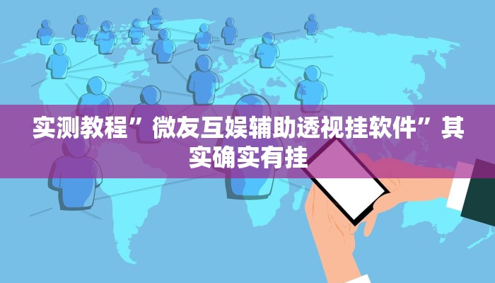 实测教程”微友互娱辅助透视挂软件”其实确实有挂
