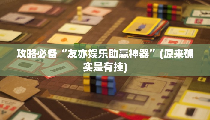 攻略必备“友亦娱乐助赢神器”(原来确实是有挂)