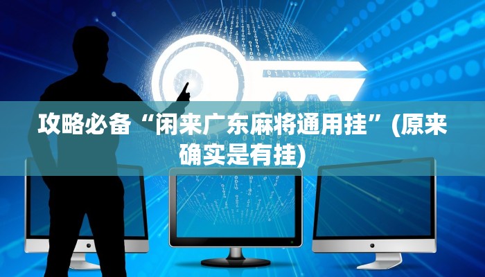 攻略必备“闲来广东麻将通用挂”(原来确实是有挂)