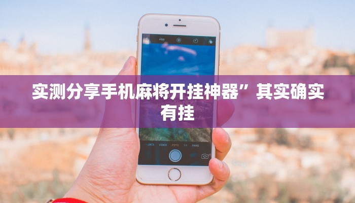 实测分享手机麻将开挂神器”其实确实有挂
