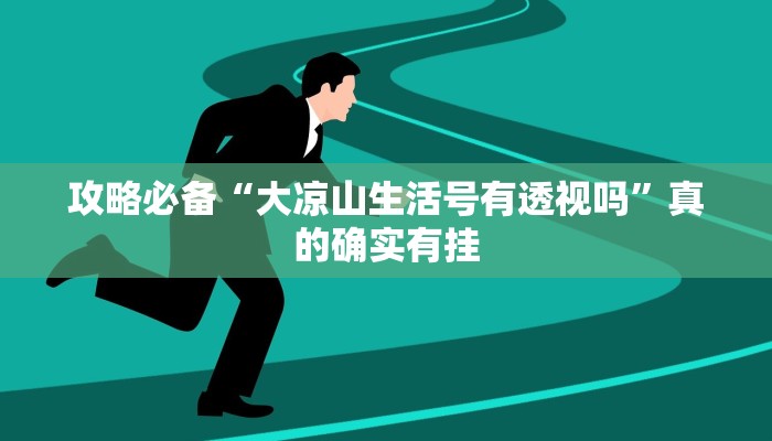 攻略必备“大凉山生活号有透视吗”真的确实有挂