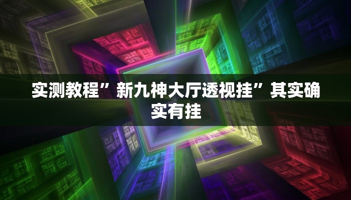 实测教程”新九神大厅透视挂”其实确实有挂
