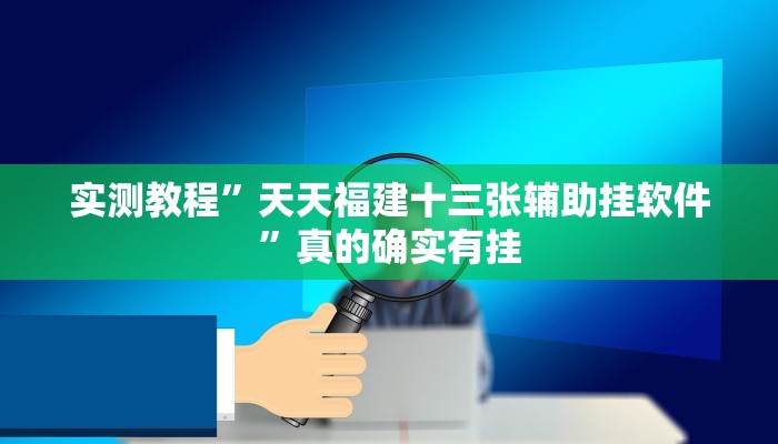 实测教程”天天福建十三张辅助挂软件”真的确实有挂