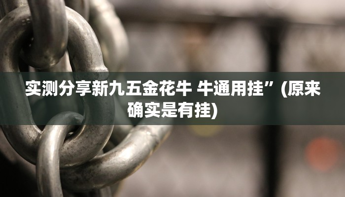 实测分享新九五金花牛 牛通用挂”(原来确实是有挂)