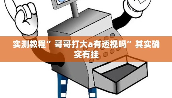 实测教程”哥哥打大a有透视吗”其实确实有挂
