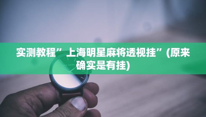 实测教程”上海明星麻将透视挂”(原来确实是有挂)