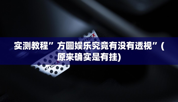 实测教程”方圆娱乐究竟有没有透视”(原来确实是有挂)