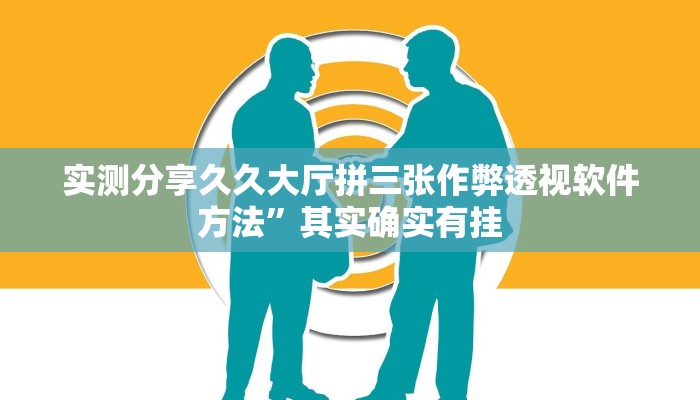 实测分享久久大厅拼三张作弊透视软件方法”其实确实有挂
