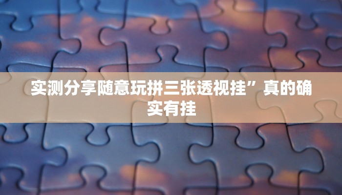 实测分享随意玩拼三张透视挂”真的确实有挂