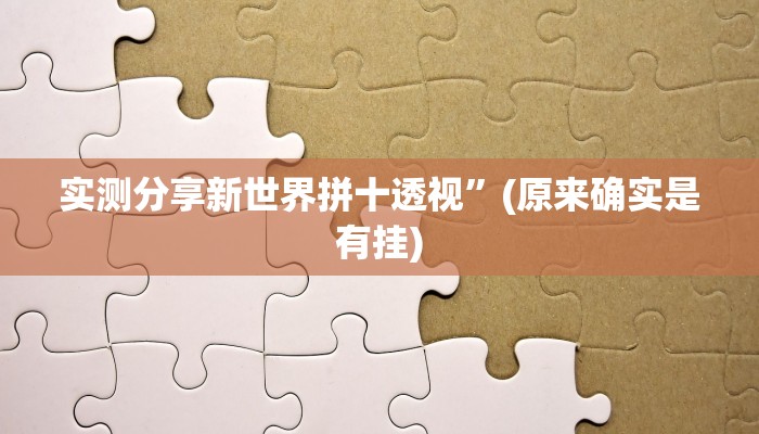 实测分享新世界拼十透视”(原来确实是有挂)