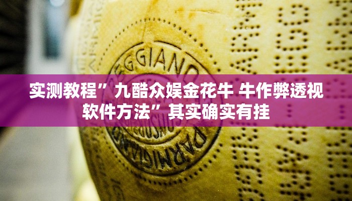实测教程”九酷众娱金花牛 牛作弊透视软件方法”其实确实有挂
