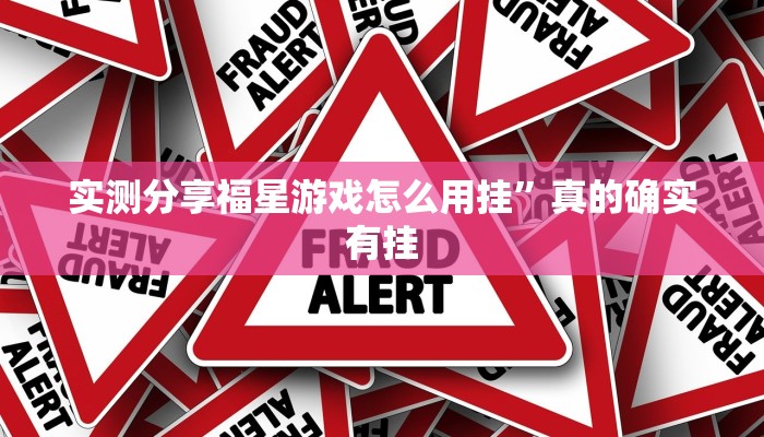 实测分享福星游戏怎么用挂”真的确实有挂