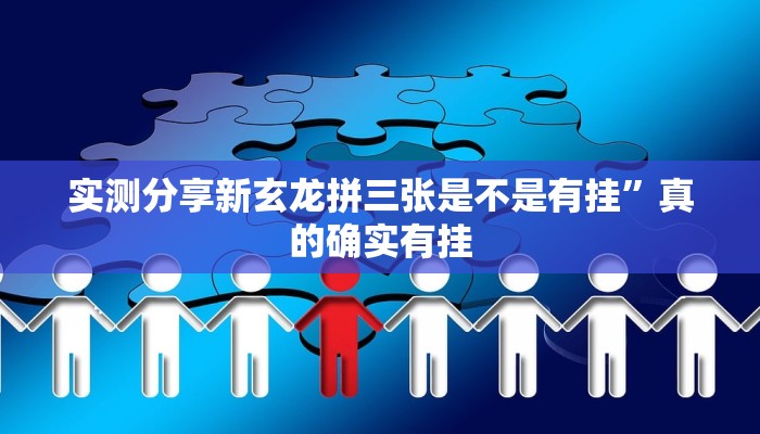 实测分享新玄龙拼三张是不是有挂”真的确实有挂