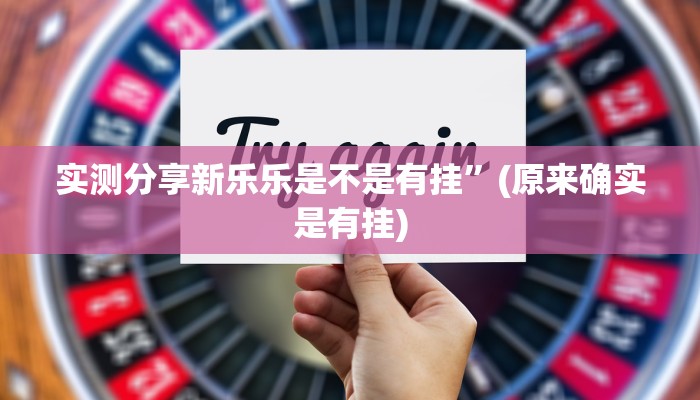 实测分享新乐乐是不是有挂”(原来确实是有挂)