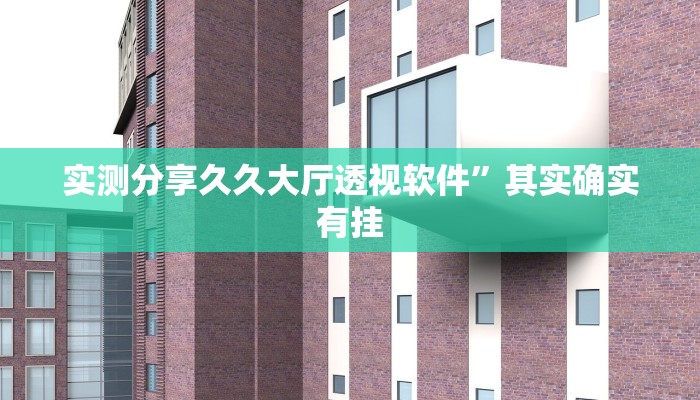 实测分享久久大厅透视软件”其实确实有挂
