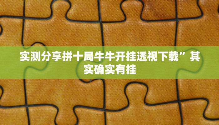 实测分享拼十局牛牛开挂透视下载”其实确实有挂
