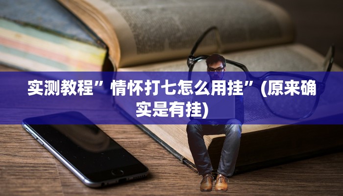 实测教程”情怀打七怎么用挂”(原来确实是有挂)