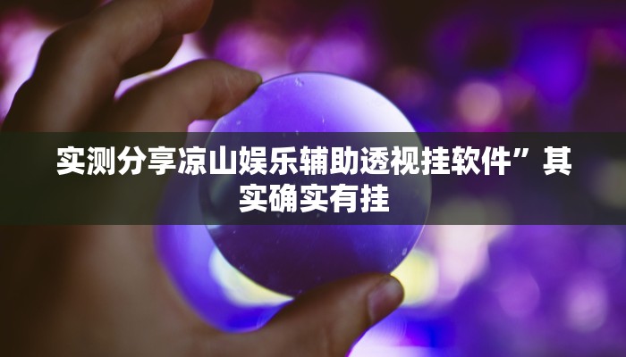 实测分享凉山娱乐辅助透视挂软件”其实确实有挂
