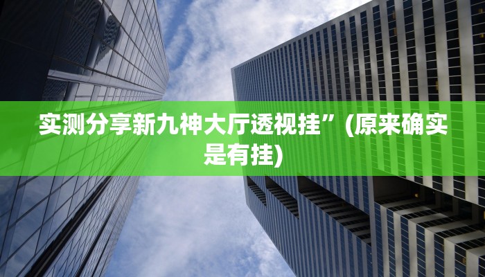 实测分享新九神大厅透视挂”(原来确实是有挂)