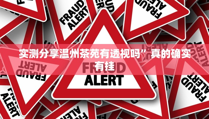 实测分享温州茶苑有透视吗”真的确实有挂