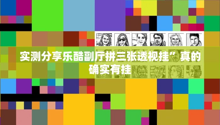 实测分享乐酷副厅拼三张透视挂”真的确实有挂