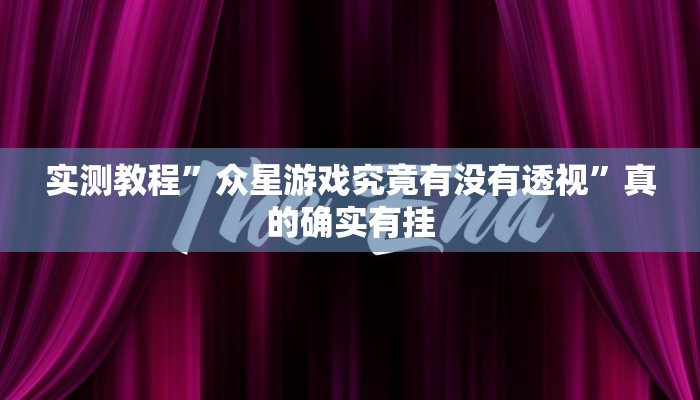 实测教程”众星游戏究竟有没有透视”真的确实有挂