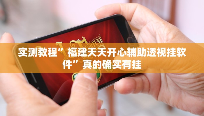 实测教程”福建天天开心辅助透视挂软件”真的确实有挂