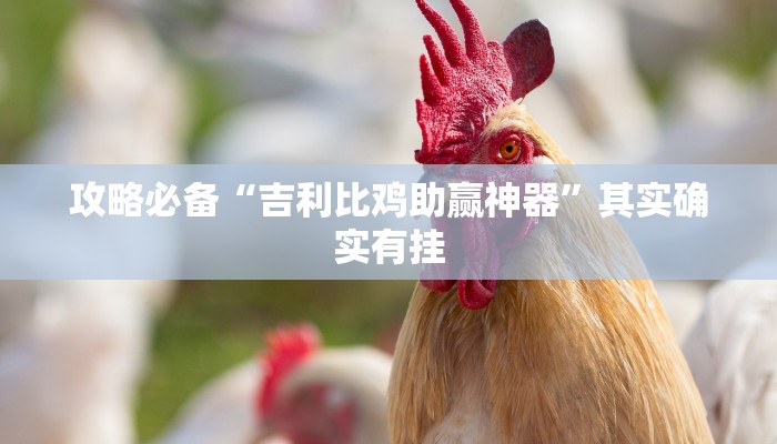 攻略必备“吉利比鸡助赢神器”其实确实有挂
